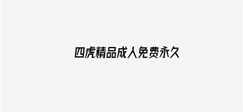 >四虎精品成人免费永久横幅海报图